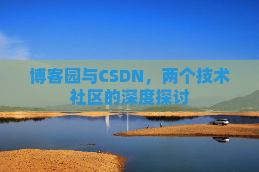 博客园与CSDN，两个技术社区的深度探讨